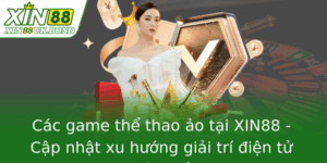 Các game thể thao ảo tại XIN88 - Cập nhật xu hướng giải trí điện tử mới nhất 2 Cac Game The Thao Ao Tai Xin88 Cap Nhat Xu Huong Giai Tri Ien Tu Moi Nhat 1