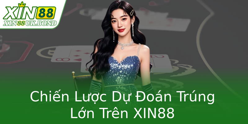 Chiến Lược Dự Đoán Trúng Lớn Trên XIN88 Chiến Lược Dự Đoán Trúng Lớn Trên XIN88