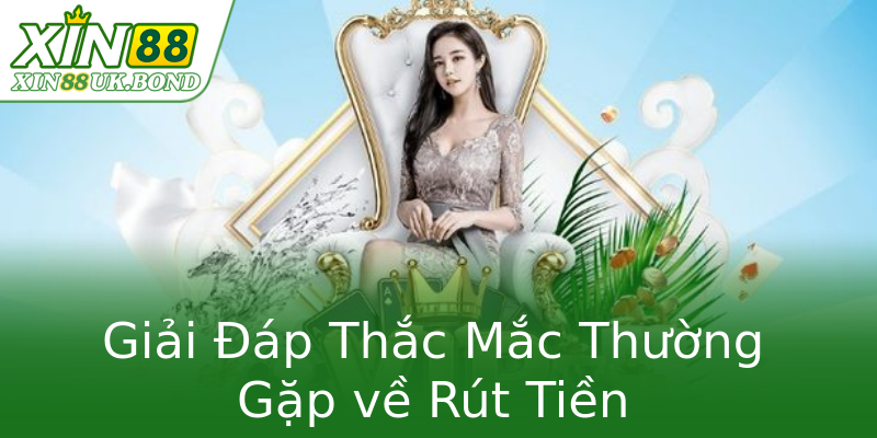 Giải Đáp Thắc Mắc Thường Gặp về Rút Tiền Giải Đáp Thắc Mắc Thường Gặp về Rút Tiền