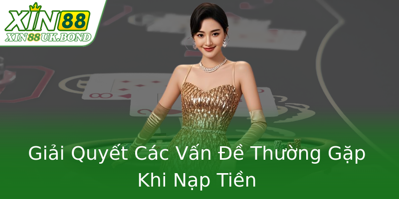 Giải Quyết Các Vấn Đề Thường Gặp Khi Nạp Tiền Giải Quyết Các Vấn Đề Thường Gặp Khi Nạp Tiền