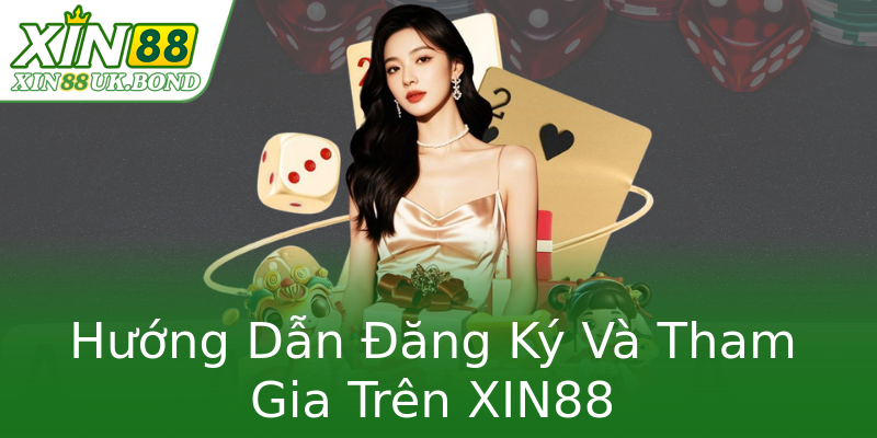 Hướng Dẫn Đăng Ký Và Tham Gia Trên XIN88 Hướng Dẫn Đăng Ký Và Tham Gia Trên XIN88
