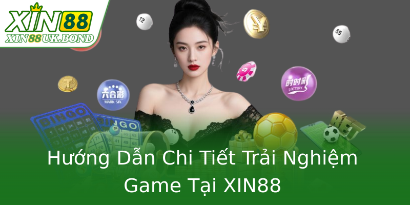 Hướng Dẫn Chi Tiết Trải Nghiệm Game Tại XIN88 Hướng Dẫn Chi Tiết Trải Nghiệm Game Tại XIN88