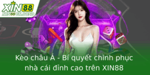 Kèo châu Á - Bí quyết chinh phục nhà cái đỉnh cao trên XIN88 4 Keo Chau A Bi Quyet Chinh Phuc Nha Cai Inh Cao Tren Xin88
