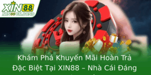 Khám Phá Khuyến Mãi Hoàn Trả Đặc Biệt Tại XIN88 – Nhà Cái Đáng Tin Cậy Nhất 1 Kham Pha Khuyen Mai Hoan Tra Ac Biet Tai Xin88 Nha Cai Ang Tin Cay Nhat