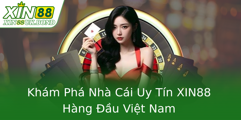 Khám Phá Nhà Cái Uy Tín XIN88 Hàng Đầu Việt Nam Khám Phá Nhà Cái Uy Tín XIN88 Hàng Đầu Việt Nam