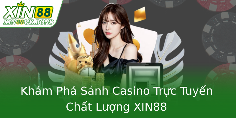 Khám Phá Sảnh Casino Trực Tuyến Chất Lượng XIN88 Khám Phá Sảnh Casino Trực Tuyến Chất Lượng XIN88