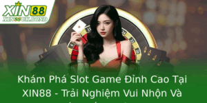 Khám Phá Slot Game Đỉnh Cao Tại XIN88 - Trải Nghiệm Vui Nhộn Và Chiến Thắng Liên Tục 9 Kham Pha Slot Game Inh Cao Tai Xin88 Trai Nghiem Vui Nhon Va Chien Thang Lien Tuc