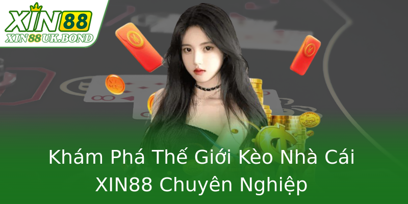 Khám Phá Thế Giới Kèo Nhà Cái XIN88 Chuyên Nghiệp Khám Phá Thế Giới Kèo Nhà Cái XIN88 Chuyên Nghiệp