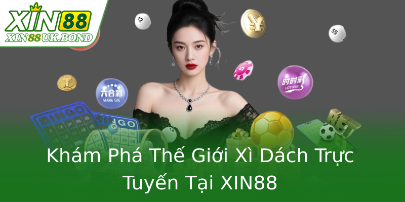 Khám Phá Thế Giới Xì Dách Trực Tuyến Tại XIN88 Khám Phá Thế Giới Xì Dách Trực Tuyến Tại XIN88