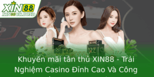Khuyến mãi tân thủ XIN88 - Trải Nghiệm Casino Đỉnh Cao Và Công Bố Ưu Đãi Đặc Biệt 4 Khuyen Mai Tan Thu Xin88 Trai Nghiem Casino Inh Cao Va Cong Bo Uu Ai Ac Biet