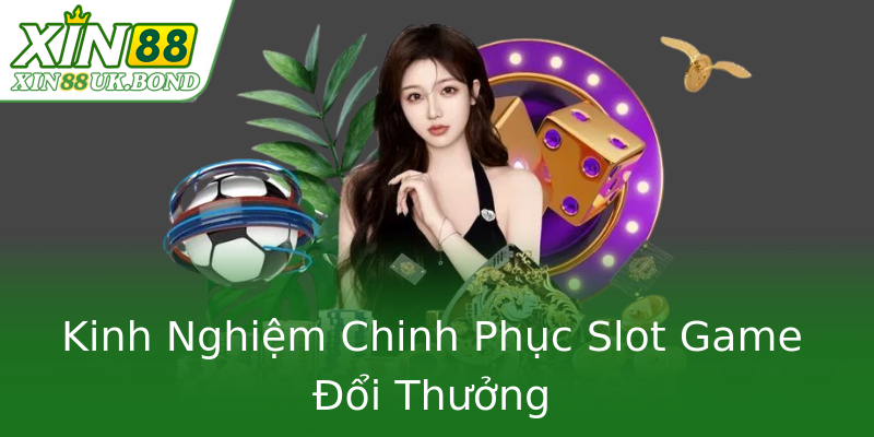 Kinh Nghiệm Chinh Phục Slot Game Đổi Thưởng Kinh Nghiệm Chinh Phục Slot Game Đổi Thưởng
