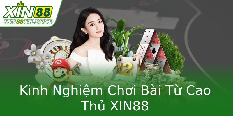 Kinh Nghiệm Chơi Bài Từ Cao Thủ XIN88