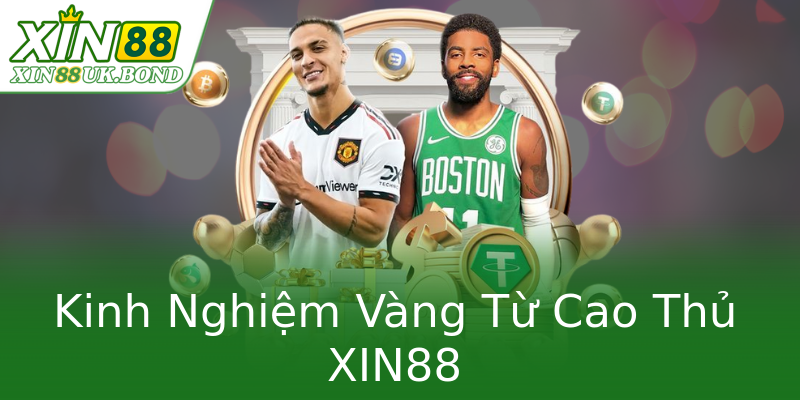 Kinh Nghiệm Vàng Từ Cao Thủ XIN88 Kinh Nghiệm Vàng Từ Cao Thủ XIN88