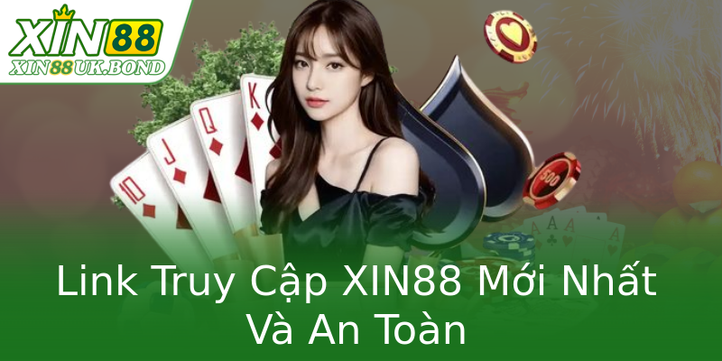 Link Truy Cập XIN88 Mới Nhất Và An Toàn Link Truy Cập XIN88 Mới Nhất Và An Toàn