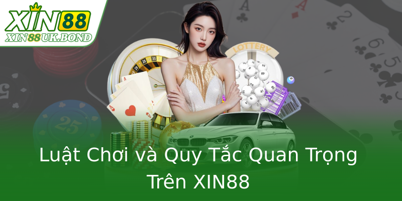 Luật Chơi và Quy Tắc Quan Trọng Trên XIN88 Luật Chơi và Quy Tắc Quan Trọng Trên XIN88