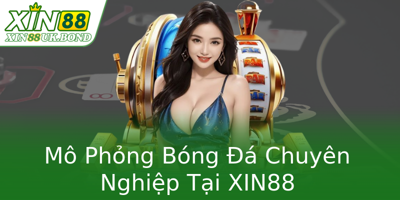 Mô Phỏng Bóng Đá Chuyên Nghiệp Tại XIN88 Mô Phỏng Bóng Đá Chuyên Nghiệp Tại XIN88