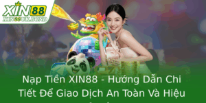 Nạp Tiền XIN88 - Hướng Dẫn Chi Tiết Để Giao Dịch An Toàn Và Hiệu Quả Tối Ưu 7 Nap Tien Xin88 Huong Dan Chi Tiet E Giao Dich An Toan Va Hieu Qua Toi Uu