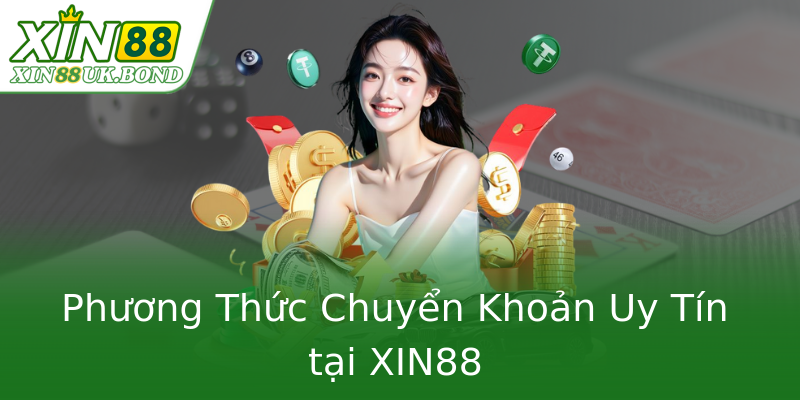Phương Thức Chuyển Khoản Uy Tín tại XIN88 Phương Thức Chuyển Khoản Uy Tín tại XIN88