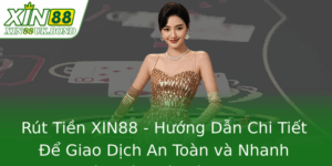 Rút Tiền XIN88 - Hướng Dẫn Chi Tiết Để Giao Dịch An Toàn và Nhanh Chóng từ Nhà Cái XIN88 8 Rut Tien Xin88 Huong Dan Chi Tiet E Giao Dich An Toan Va Nhanh Chong Tu Nha Cai Xin88
