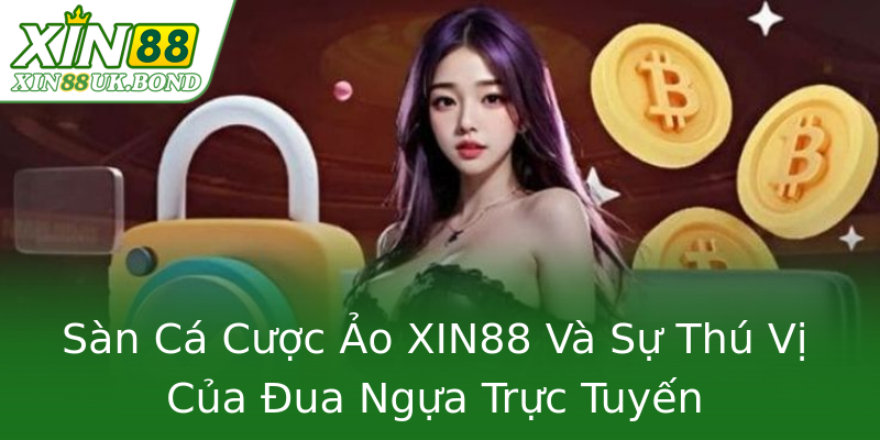 Sàn Cá Cược Ảo XIN88 Và Sự Thú Vị Của Đua Ngựa Trực Tuyến Sàn Cá Cược Ảo XIN88 Và Sự Thú Vị Của Đua Ngựa Trực Tuyến