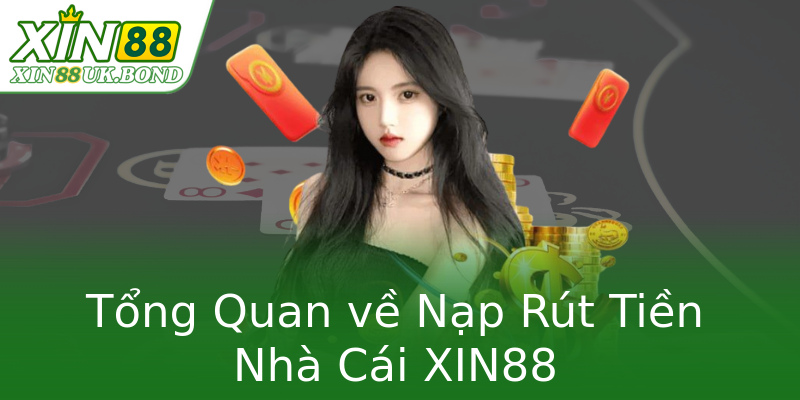 Tổng Quan về Nạp Rút Tiền Nhà Cái XIN88 Tổng Quan về Nạp Rút Tiền Nhà Cái XIN88