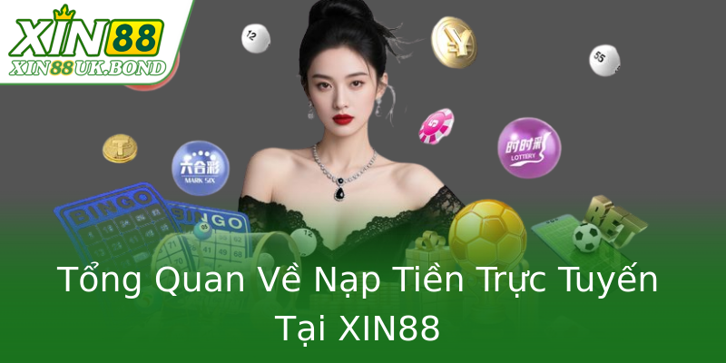 Tổng Quan Về Nạp Tiền Trực Tuyến Tại XIN88 Tổng Quan Về Nạp Tiền Trực Tuyến Tại XIN88