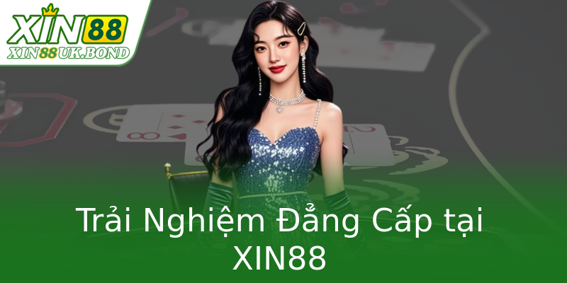 Trải Nghiệm Đẳng Cấp tại XIN88 Trải Nghiệm Đẳng Cấp tại XIN88