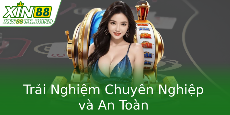 Trải Nghiệm Chuyên Nghiệp và An Toàn Trải Nghiệm Chuyên Nghiệp và An Toàn