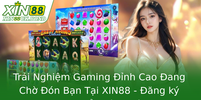 Trải Nghiệm Gaming Đỉnh Cao Đang Chờ Đón Bạn Tại XIN88 - Đăng ký Ngay Để Nhận Quà! Trải Nghiệm Gaming Đỉnh Cao Đang Chờ Đón Bạn Tại XIN88 - Đăng ký Ngay Để Nhận Quà!