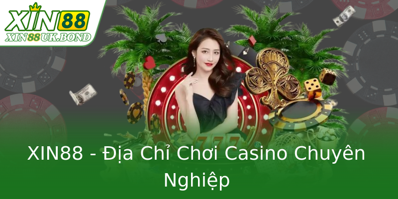 XIN88 - Địa Chỉ Chơi Casino Chuyên Nghiệp XIN88 - Địa Chỉ Chơi Casino Chuyên Nghiệp