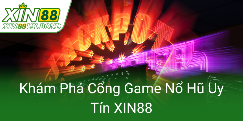 Trải Nghiệm Đỉnh Cao Nổ Hũ XIN88 - Khám Phá Game Slot Thú Vị Nhất 2025 1 Kham Pha Cong Game No Hu Uy Tin Xin880