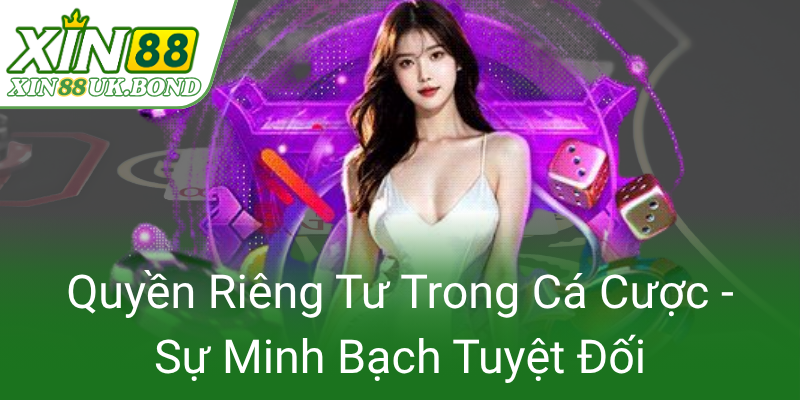 Quyền Riêng Tư - Bảo Mật Thông Tin Cá Nhân Trong Thế Giới Số Và Cam Kết Từ XIN88 3 Quyen Rieng Tu Trong Ca Cuoc Su Minh Bach Tuyet Doi0