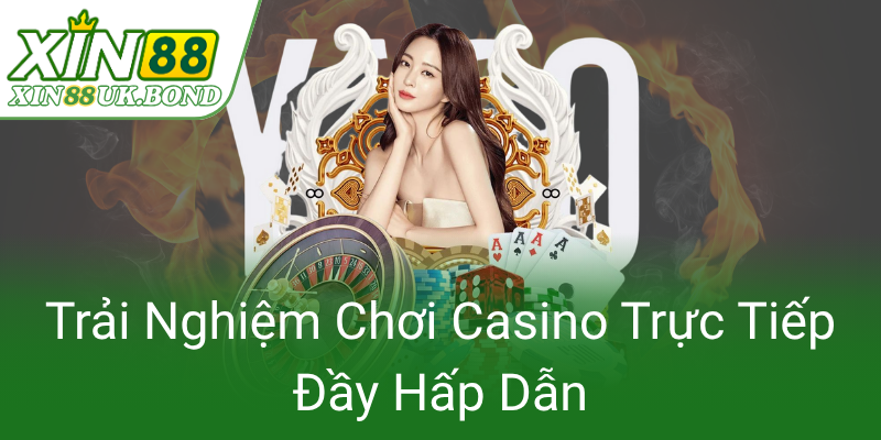 Khám Phá Live Casino XIN88 - Trải Nghiệm Đẳng Cấp Tại Thế Giới Casino Trực Tuyến 1 Trai Nghiem Choi Casino Truc Tiep Day Hap Dan0